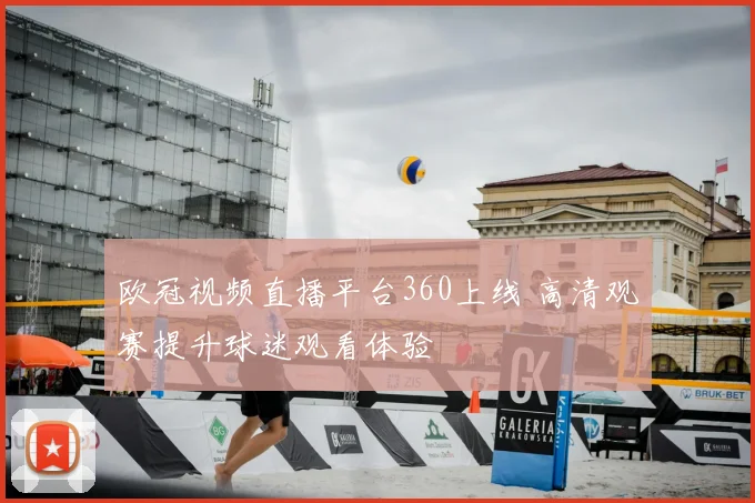 欧冠视频直播平台360上线 高清观赛提升球迷观看体验