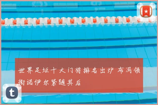 世界足坛十大门将排名出炉 布冯领衔诺伊尔紧随其后