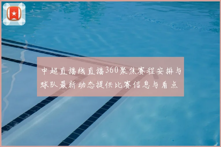 中超直播线直播360聚焦赛程安排与球队最新动态提供比赛信息与看点