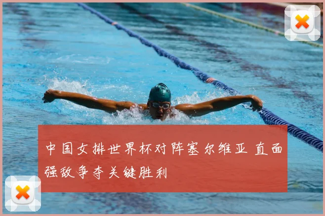 中国女排世界杯对阵塞尔维亚 直面强敌争夺关键胜利