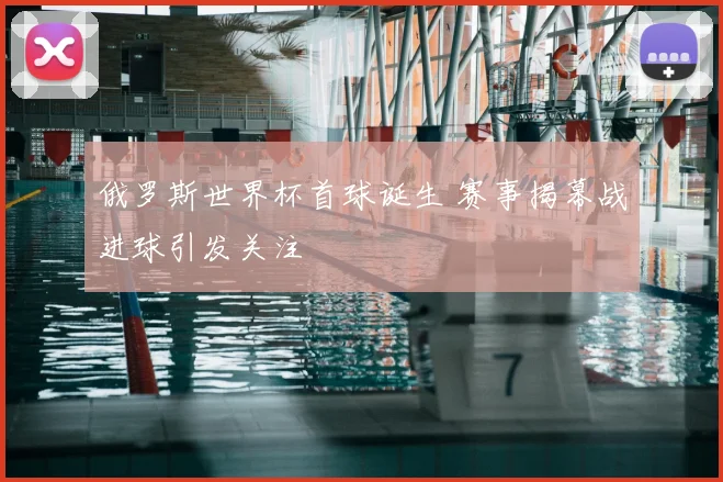 俄罗斯世界杯首球诞生 赛事揭幕战进球引发关注